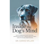 Inside the Dog's Mind: How to Communicate with Your Dog, Understand Behavior, and Improve Unwanted Habits Using Psychology-Based Training (The Confident Caregiver Series)