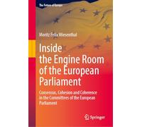 Inside the Engine Room of the European Parliament: Consensus, Cohesion and Coherence in the Committees of the European Parliament (The Future of Europe)