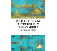 Inside the Expressive Culture of Chinese Women's Mosques: ‘This Turmoil of the Soul’ (Routledge Contemporary China Series)
