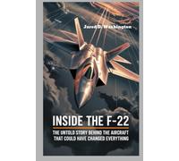Inside the F-22 Secrets of the World’s Deadliest Fighter: The Untold Story of the Aircraft That Could Have Changed Everything (Legendary Warplanes Series)