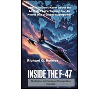 Inside the F-47: The Fighter Jet You Never Thought Was Possible: What You Don’t Know About the Aircraft That’s Turning Our Air Power into a Global Superpower (Aviators of the United Skies)