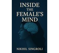 Inside the Female’s Mind: Understanding Emotions, Communication, Thought Patterns, and Psychological Perspectives in Everyday Life
