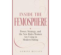 Inside the Femosphere: Power, Strategy, and the New Rules Women Are Using in Modern Dating (The Feminine Power Spectrum)