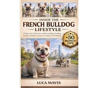 INSIDE THE FRENCH BULLDOG LIFESTYLE: Urban care, behavior understanding, feeding, health, and daily routines for happy French Bulldogs