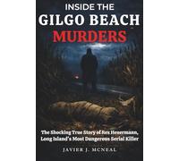 Inside the Gilgo Beach Murders: The Shocking True Story of Rex Heuermann, Long Island's Most Dangerous Serial Killer