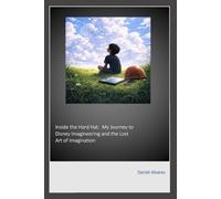 Inside the Hard Hat : My Journey to Disney Imagineering and the Lost Art of Imagination