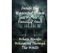 Inside the Haunted House of Vanished Souls: Where Murder Whispered Through The Walls