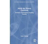 Inside the History Classroom: Portraits of Exemplary Teaching Practice (Routledge Research in Teacher Education)