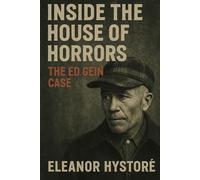 Inside the House of Horrors: The Ed Gein Case