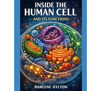 Inside the Human Cell and Its Functions: A Structural and Molecular Guide to Cellular Operation