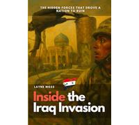 Inside the Iraq Invasion: The Hidden Forces That Drove a Nation to Ruin