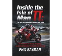 Inside the Isle of Man TT: The World’s Deadliest Motorcycle Race: 37.73 Miles of Glory, Tragedy, and the Ultimate Test of Road Racing