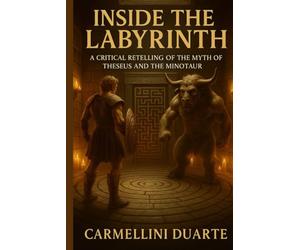 Inside the Labyrinth A Critical Retelling of the Myth of Theseus and the Minotaur (Mitologias do Mundo: As Histórias que Moldaram a Humanidade)