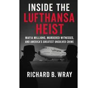 Inside the Lufthansa Heist: Mafia Millions, Murdered Witnesses, and America’s Greatest Unsolved Crime (Unsolved Murders & Serial Killers: Real-Life True Crime Mystery Cases)