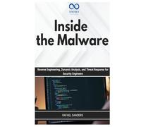 Inside the Malware: Reverse Engineering, Dynamic Analysis, and Threat Response for Security Engineers