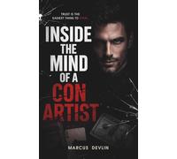 Inside The Mind Of A Con Artist: A True Story of Deception, Manipulation, and the People I Destroyed