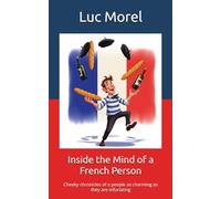 Inside the Mind of a French Person: Cheeky chronicles of a people as charming as they are infuriating