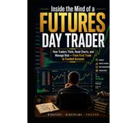 Inside the Mind of a Futures Day Trader: How Traders Think, Read Charts, and Manage Risk - from First Trade to Funded Account (Venzitech Traders Education Series)