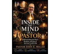 INSIDE THE MIND OF A PASTOR: Understanding the Heart, Burdens, and Joys of Spiritual Leadership