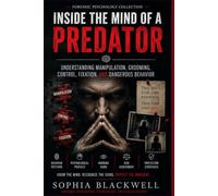 Inside the Mind of a Predator: Understanding Manipulation, Grooming, Control, Fixation, and Dangerous Behavior (Forensic Psychology Collection)