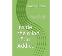 Inside the Mind of an Addict: How to understand and break the cycle