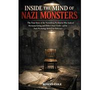Inside The Mind Of Nazi Monsters: The True Story of the Nuremberg Psychiatrist Who Analyzed Hermann Göring and Hitler's Inner Circle and the Dark Psychology Behind the Holocaust