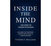 Inside the Mind: The Story of Susumu Kitagawa: Discoveries That Transformed Chemistry and the Making of a Nobel Prize Winner (Nobel Prize Winners 2025: Pioneers of Progress and Peace)