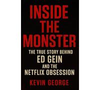 INSIDE THE MONSTER: THE TRUE STORY BEHIND ED GEIN AND THE NETFLIX OBSESSION