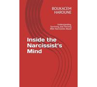 Inside the Narcissist’s Mind: Understanding, Surviving, and Thriving After Narcissistic Abuse