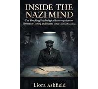 Inside The Nazi Minds: The Shocking Psychological Interrogations of Hermann Göring and Hitler's Inner Circle at Nuremberg