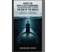 Inside the Ohio-Class Submarine The Weapon Designed to Survive the End of the World: A Deep Dive Into America’s Most Powerful Underwater Deterrent (Beneath the Waves Chronicles of Submarines)