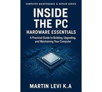 Inside the PC: Hardware Essentials: Mastering PC Components for A+ Certification and Real-World Repairs (Computer Maintenance & Repair Series)