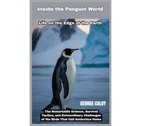 Inside the Penguin World : Life on the Edge of the Earth: The Remarkable Science, Survival Tactics, and Extraordinary Challenges of the Birds That Call Antarctica Home (The Animal Mind Chronicles:)