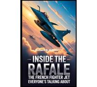 Inside the Rafale The French Fighter Jet Everyone’s Talking About: Uncover the Secrets Behind Its Versatility and Global Appeal