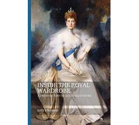 Inside the Royal Wardrobe: A Dress History of Queen Alexandra (Dress and Fashion Research)