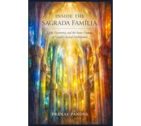 INSIDE THE SAGRADA FAMÍLIA Light, Geometry, and the Inner Cosmos of Gaudí’s Sacred Architecture