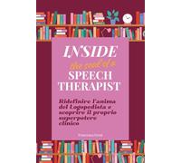 INSIDE THE SOUL OF A SPEECH THERAPIST: Ridefinire l'anima del Logopedista e scoprire il proprio superpotere clinico