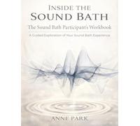 Inside the Sound Bath: The Sound Bath Participant’s Workbook: A Guided Exploration of Your Sound Bath Experience