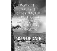 INSIDE THE STORMS: THE LION’S DEN, THE FIERY FURNACE, JOB’S TRAGEDIES, AND HEROD’S DUNGEON: 2025 UPDATE