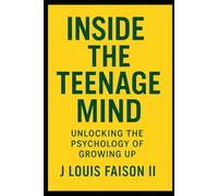 Inside the Teenage Mind: Unlocking the Psychology of Growing Up
