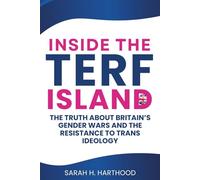 INSIDE THE TERF ISLAND: The Truth About Britain’s Gender Wars and the Resistance to Trans Ideology