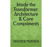 Inside the Transformer: Architecture & Core Components (Modern AI Systems)