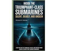 Inside the Triumphant-Class Submarines Silent, Deadly, and Unseen: A Deep Dive into the Technology, Stealth, and Strategic Power Behind the World's Most Advanced Submarines