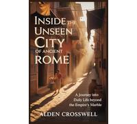 Inside the Unseen City of Ancient Rome: Discover the hidden world of Roman citizens and slaves through vivid, authentic storytelling that brings ancient history to life.