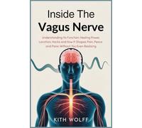 Inside the Vagus Nerve: Understanding Its Function, Healing Power, Location, Hacks, and How It Shapes Pain, Peace, and Panic Without You Even Realizing