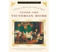 Inside the Victorian Home: A Portrait of Domestic Life in Victorian England