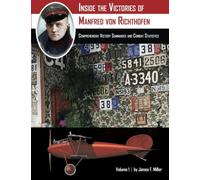 Inside the Victories of Manfred von Richthofen, Volume 1: Comprehensive Victory Summaries and Combat Statistics