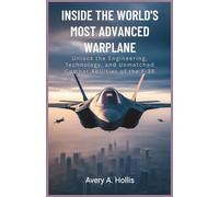 Inside the World’s Most Advanced Warplane: Unlock the Engineering, Technology, and Unmatched Combat Abilities of the F-35