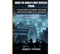 INSIDE THE WORLD’S MOST RUTHLESS PRISON: A True Story of Gangs, Isolation, and State Power in El Salvador: Life, Death, And Madness Inside A ... (Hard-to-reach places in 65 countries)