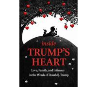 Inside Trump's Heart: Love, Family, and Intimacy in the Words of Donald J. Trump